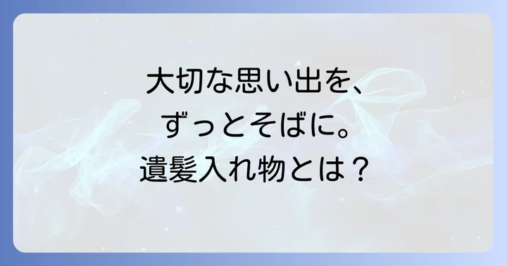 遺髪入れ物とは？その意味と役割を理解する