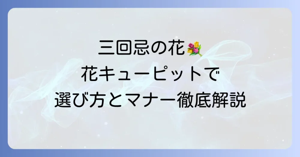 三回忌の花は花キューピットで！選び方からマナーまで徹底解説