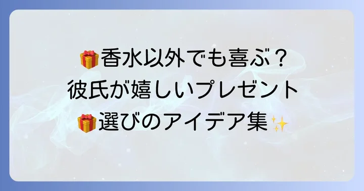 香水以外で彼氏が本当に喜ぶプレゼントのアイデア