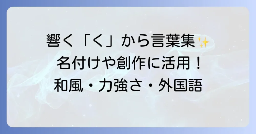 「く」から始まるかっこいい言葉を厳選！名付けや創作に役立つ、響きの良い単語集