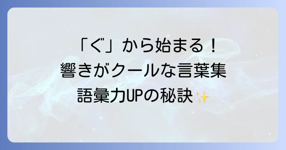 「ぐ」から始まるかっこいい言葉を徹底解説！響きが魅力的な日本語・外来語