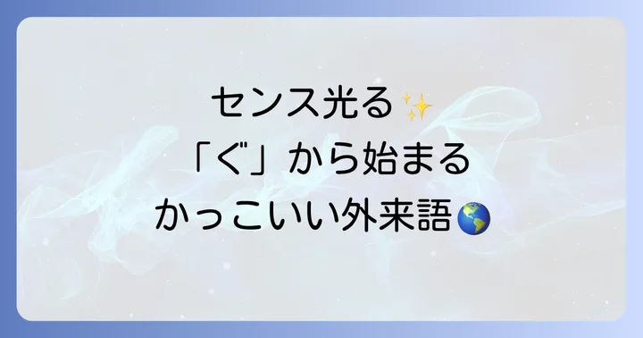 センスが光る！「ぐ」から始まるかっこいい外来語