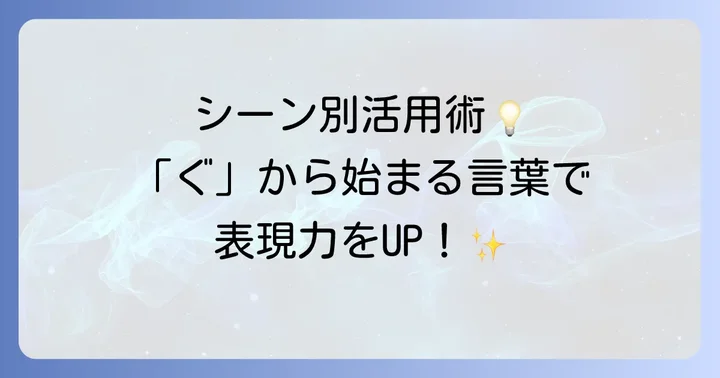 シーン別！「ぐ」から始まる言葉の活用方法