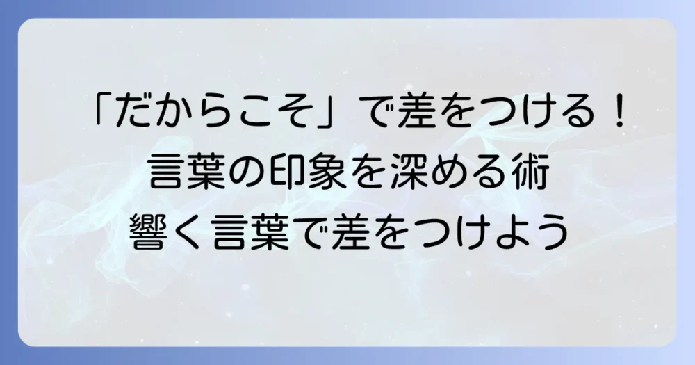 「だからこそ」で差をつける！かっこいい言葉で印象を深める表現術