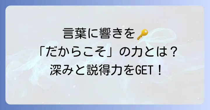 「だからこそ」が言葉に深みと説得力をもたらす理由